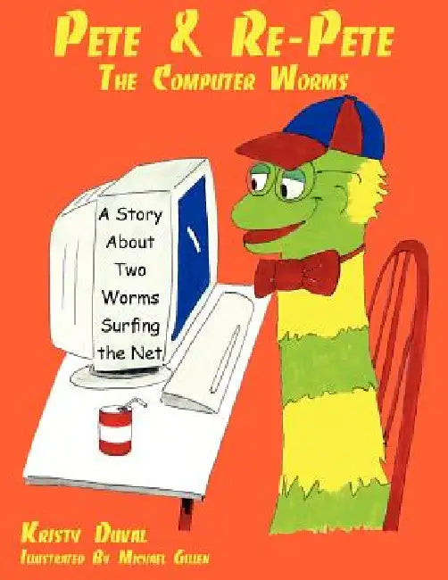 Pete & Re-Pete The Computer Worms: A Story About Two Worms Surfing the Net by Kristy Duval
