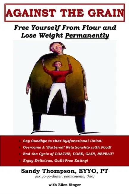 Against the Grain: Free Yourself From Flour and Lose Weight Permanently by Sandy Thompson