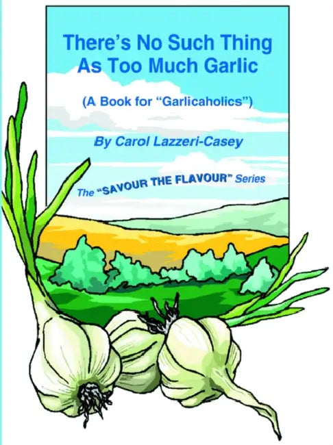 There's No Such Thing as Too Much Garlic: A Book for Garlicaholics by Carol Lazzeri-Casey