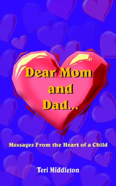Dear Mom and Dad...Messages From the Heart of a Child by Teri Middleton