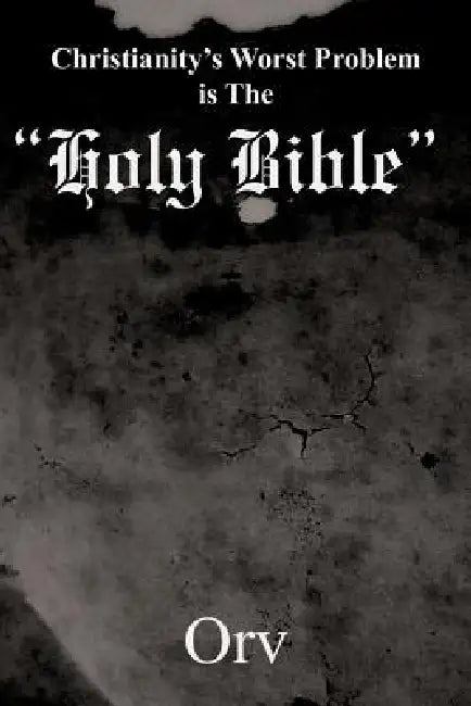 Christianity's Worst Problem is The "Holy Bible" by Orv