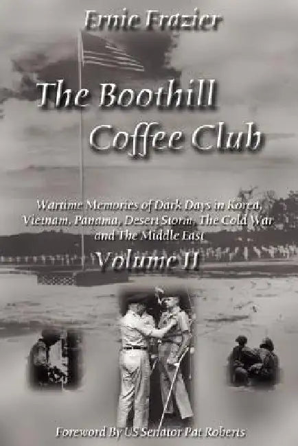 The Boothill Coffee Club-Vol. II: Wartime Memories of Dark Days in Korea, Vietnam, Panama, Desert Storm, The Cold War and The Middle East by Ernie Frazier