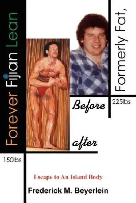 Formerly Fat, Forever Fijian Lean: Escape to An Island Body by Frederick M. Beyerlein