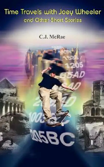 Time Travels with Joey Wheeler and Other Short Stories by C. J. McRae