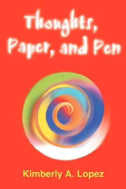 Thoughts, Paper, and Pen by Kimberly A. Lopez