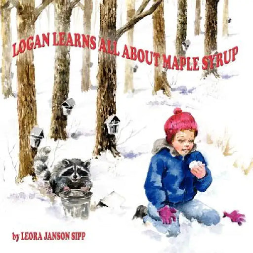 Logan Learns All about Maple Syrup by Leora Janson Sipp