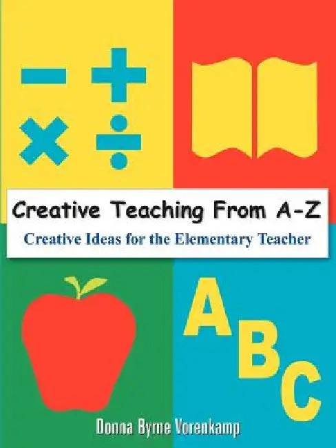 Creative Teaching From A-Z by Donna Byrne Vorenkamp
