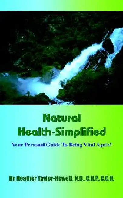 Natural Health-Simplified: Your Personal Guide To Being Vital Again! by Heather Taylor-Hewett