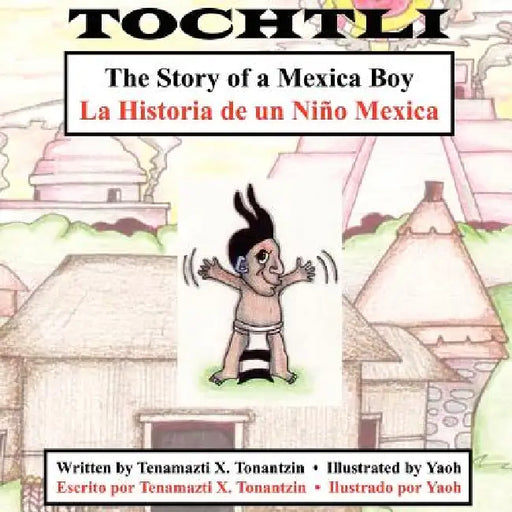 Tochtli: The Story of a Mexica Boy/La Historia de Un Nino Mexica by Tenamazti X. Tonantzin