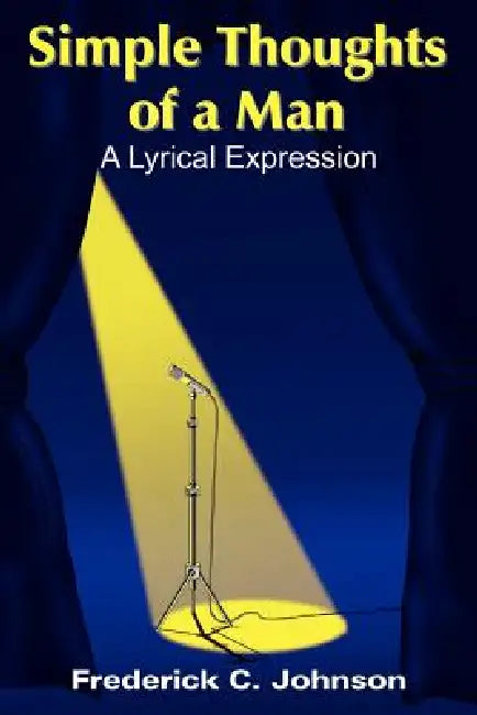 Simple Thoughts of a Man: A Lyrical Expression by Frederick C. Johnson