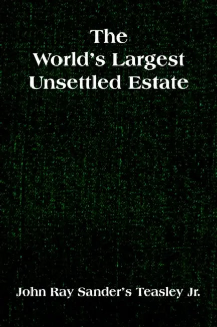 The World's Largest Unsettled Estate by Jr. Sander's Teasley John Ray