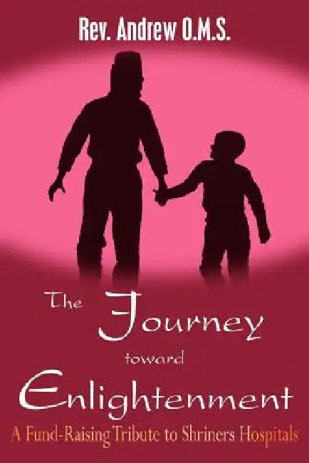 The Journey toward Enlightenment: A Fund-Raising Tribute to Shriners Hospitals by Andrew O. M. S.