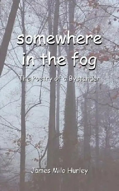 somewhere in the fog by James Milo Hurley