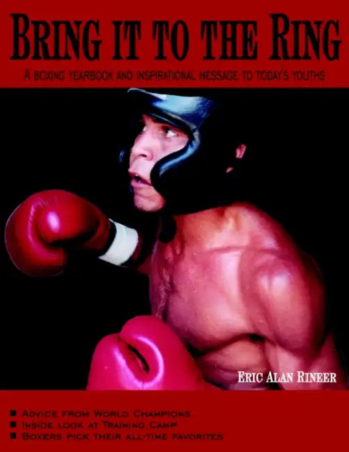 Bring it to the Ring: A boxing yearbook and inspirational message to today's youths by Eric Alan Rineer