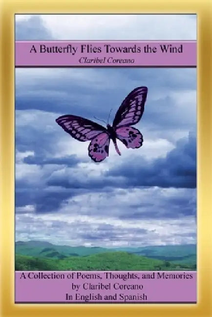 A Butterfly Flies Towards the Wind: A Collection of Poems, Thoughts, and Memories in English and Spanish by Claribel Coreano