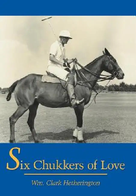 Six Chukkers of Love by Wm Clark Hetherington