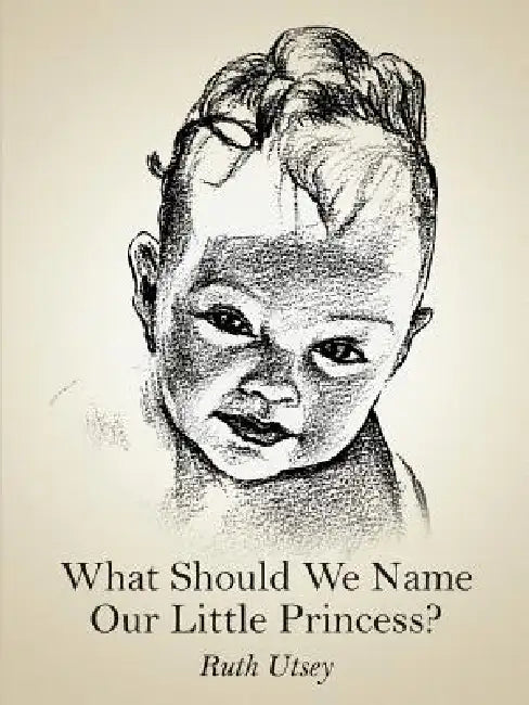 What Should We Name Our Little Princess? by Ruth Utsey