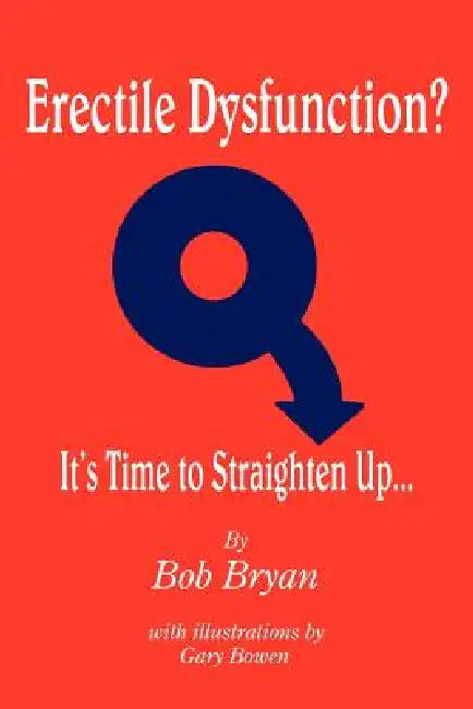 Erectile Dysfunction? It's Time to Straighten Up... by Bob Bryan