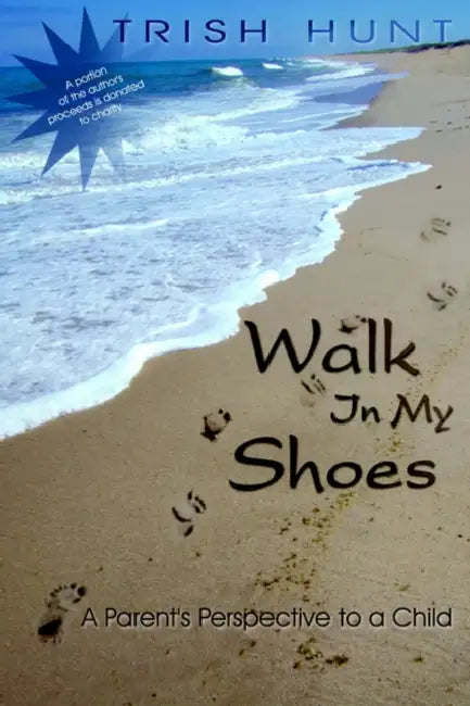 Walk In My Shoes: A Parent's Perspective to a Child A Child's Perspective to a Parent by Trish Hunt