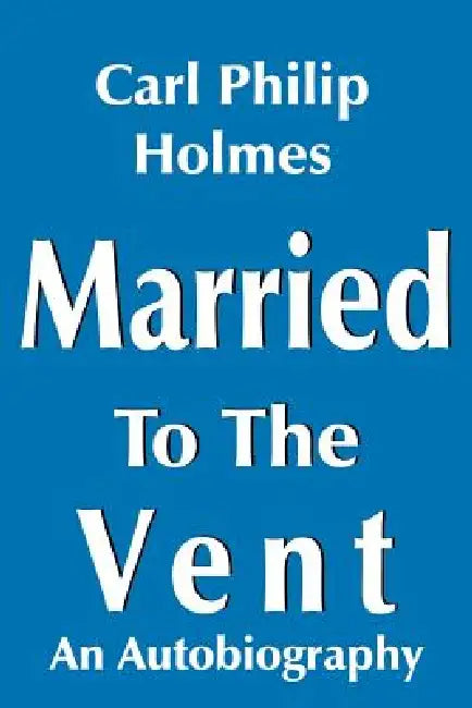 Married to the Vent by Carl Philip Holmes