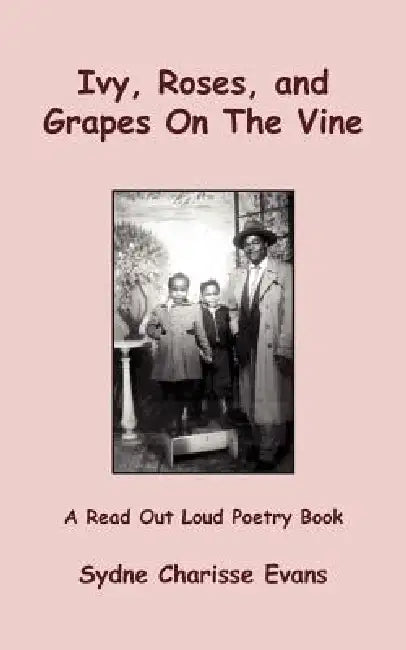 Ivy, Roses, and Grapes On The Vine: A Read Out Loud Poetry Book by Sydne Charisse Evans
