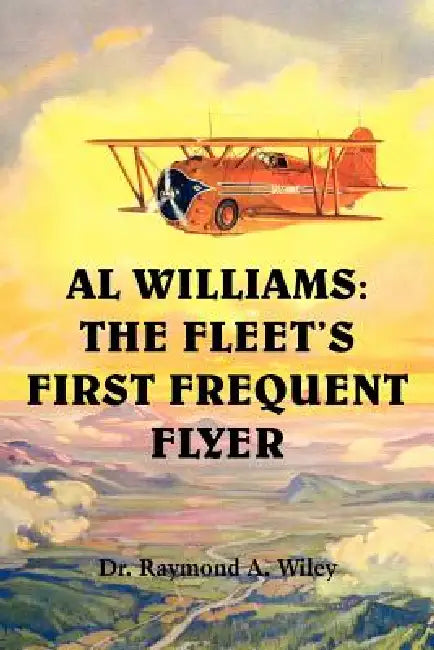 Al Williams: The Fleet's First Frequent Flyer by Raymond A. Wiley