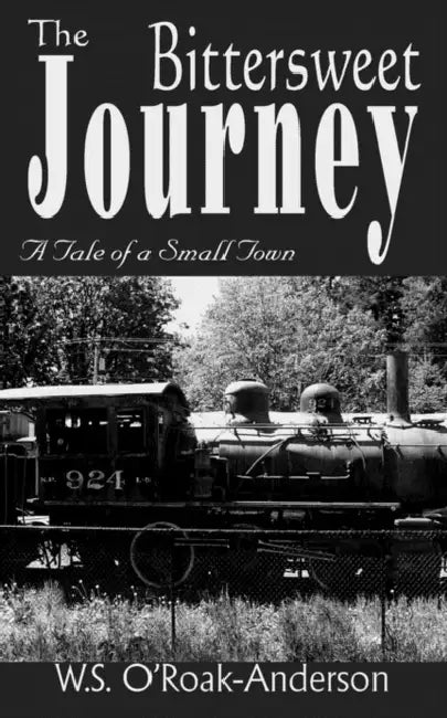 The Bittersweet Journey: A Tale of a Small Town by W. S. O'Roak-Anderson