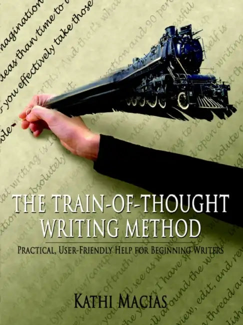 The Train-Of-Thought Writing Method: Practical, User-Friendly Help for Beginning Writers by Kathi Macias