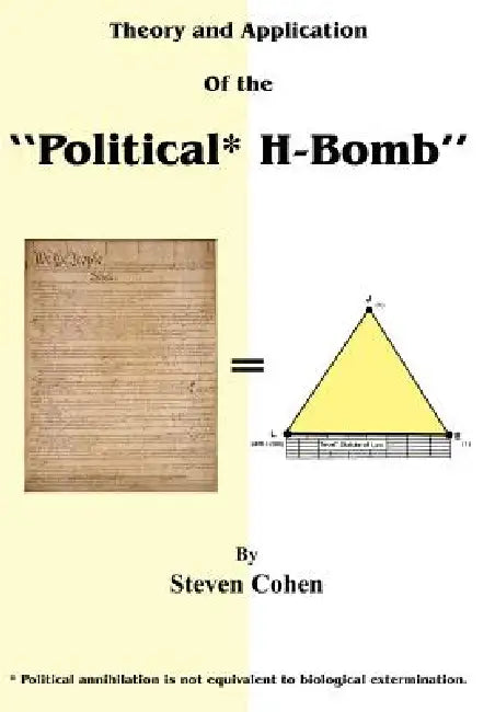Theory and Application of the "Political* H-Bomb" *Political annihilation is not equivalent to biological extermination.: " How I cracked the Mathemat by Steven Cohen