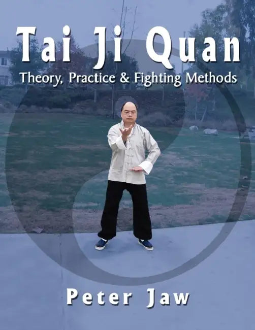 Tai Ji Quan: Theory, Practice and Fighting Methods by Peter Jaw