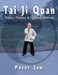 Tai Ji Quan: Theory, Practice and Fighting Methods by Peter Jaw