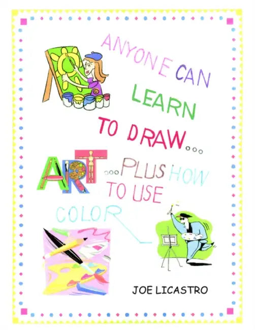 Anyone Can Learn to Draw...Plus How to Use Color by Joe Licastro