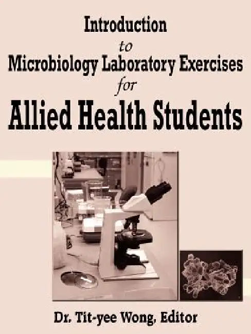 Introduction to Microbiology Laboratory Exercises for Allied Health Students by Tit-Yee Wong