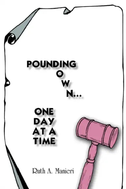 Pounding Down...One Day at a Time by Ruth A. Manieri