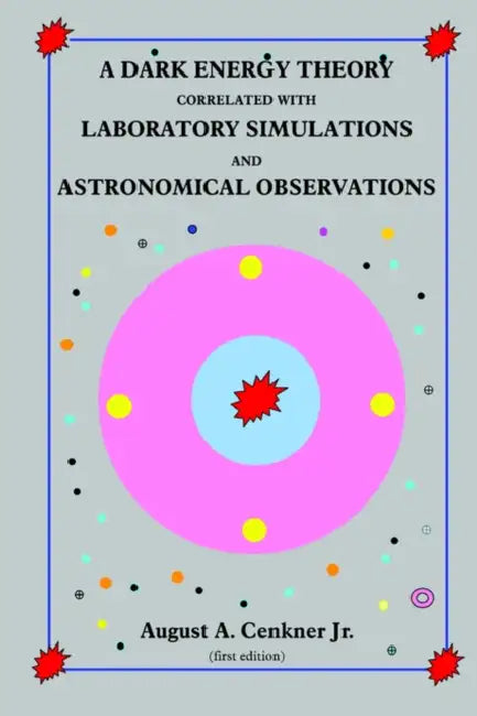 A Dark Energy Theory Correlated with Laboratory Simulations and Astronomical Observations by Jr. Cenkner August A.