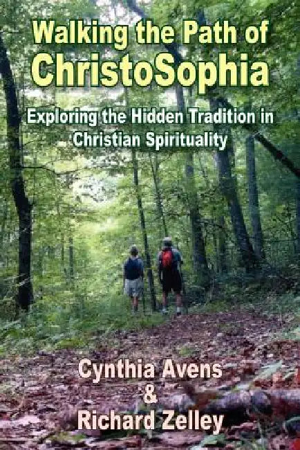 Walking the Path of ChristoSophia: Exploring the Hidden Tradition in Christian Spirituality by Cynthia Avens, Richard Zelley