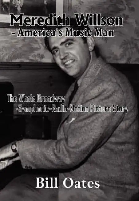 Meredith Willson - America's Music Man by Bill Oates
