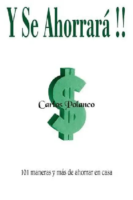 Y Se Ahorrará!!: 101 maneras y más de ahorrar en casa by Carlos Polanco