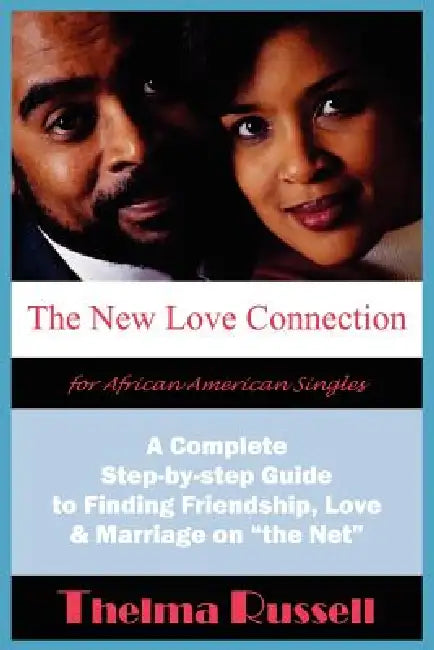 The New Love Connection for African American Singles: A Complete Step-by-step Guide to Finding Friendship, Love and Marriage on "the Net" by Thelma Russell