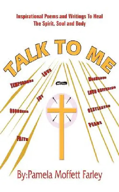 Talk to Me: Inspirational Poems and Writings To Heal The Spirit, Soul and Body by Pamela Moffett Farley