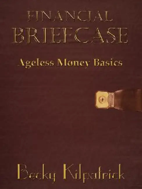Financial Briefcase: Ageless Money Basics by Becky Kilpatrick