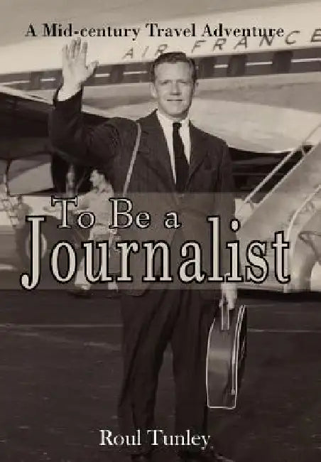 To Be a Journalist by Roul Tunley
