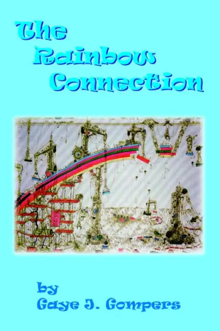 The Rainbow Connection by Gaye J. Gompers
