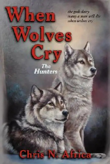 When Wolves Cry: The Hunters by Chris N. Africa