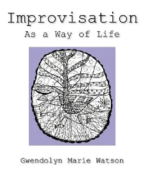 Improvisation as a Way of Life by Gwendolyn Marie Watson