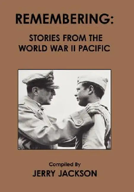 Remembering: Stories from the World War II Pacific by Jerry Jackson