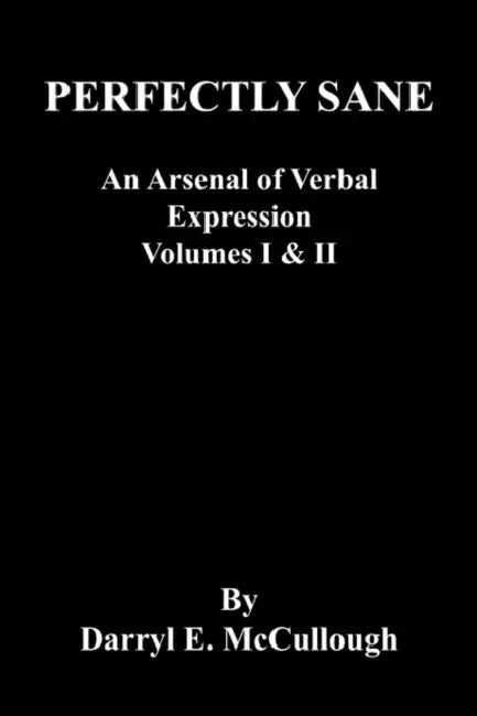 Perfectly Sane: An Arsenal of Verbal Expression Volumes I & II by Darryl E. McCullough