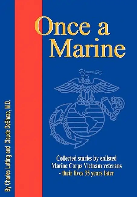 Once a Marine: Collected stories by enlisted Marine Corps Vietnam veterans - their lives 35 years later by Charles Latting, Claude Deshazo