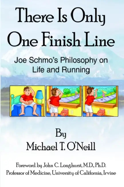 There Is Only One Finish Line: Joe Schmo's Philosophy on Life and Running by Michael T. O'Neill