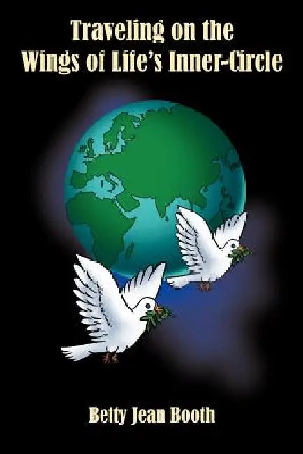 Traveling on the Wings of Life's Inner-Circle by Betty Jean Booth